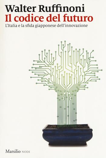 Il codice del futuro. L'Italia e la sfida giapponese dell'innovazione - Walter Ruffinoni - Libro Marsilio 2017, I nodi | Libraccio.it