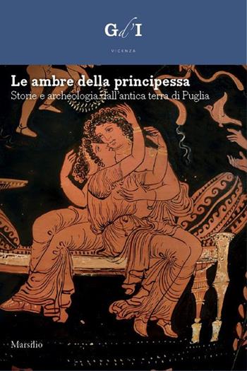 Le ambre della principessa. Storie e archeologia dalla terra di Puglia. Ediz. a colori  - Libro Marsilio 2017, Cataloghi | Libraccio.it