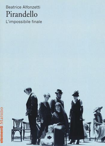 Pirandello. L'impossibile finale - Beatrice Alfonzetti - Libro Marsilio 2017, Elementi | Libraccio.it