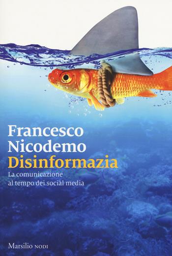 Disinformazia. La comunicazione al tempo dei social media - Francesco Nicodemo - Libro Marsilio 2017, I nodi | Libraccio.it