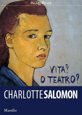 Charlotte Salomon. Vita? O teatro? Ediz. a colori  - Libro Marsilio 2017, Cataloghi | Libraccio.it