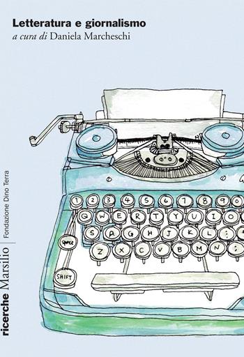 Letteratura e giornalismo  - Libro Marsilio 2017, Ricerche. Fondazione Dino Terra | Libraccio.it