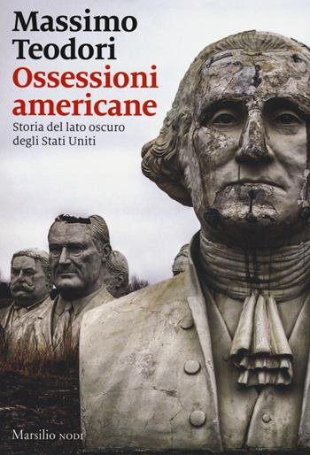 Ossessioni americane. Storia del lato oscuro degli Stati Uniti - Massimo Teodori - Libro Marsilio 2017, I nodi | Libraccio.it