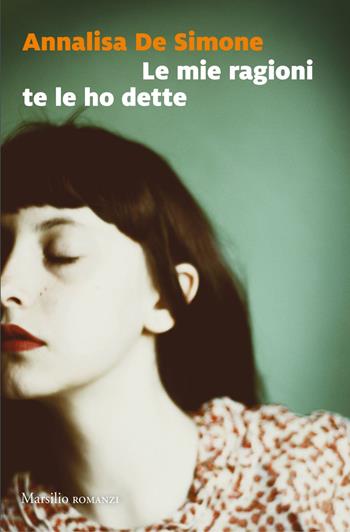 mie ragioni te le ho dette - Annalisa De Simone - Libro Marsilio 2017, Romanzi e racconti | Libraccio.it