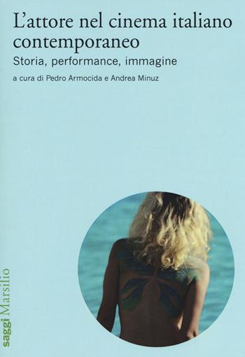 L'attore nel cinema italiano contemporaneo. Storia, performance, immagine  - Libro Marsilio 2017, Saggi | Libraccio.it
