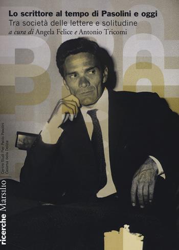 Lo scrittore al tempo di Pasolini e oggi. Tra società delle lettere e solitudine  - Libro Marsilio 2018, Pasolini. Ricerche | Libraccio.it