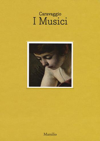 Caravaggio. I musici. Catalogo della mostra (Napoli, 6 maggio- luglio 2017). Ediz. italiana e inglese  - Libro Marsilio 2017, Cataloghi | Libraccio.it