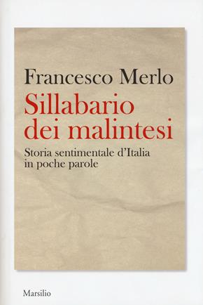 Sillabario dei malintesi. Storia sentimentale d'Italia in poche parole - Francesco Merlo - Libro Marsilio 2017 | Libraccio.it