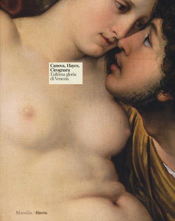 Canova, Hayez, Cicognara. L'ultima gloria di Venezia. Catalogo della mostra, (Venezia, 29 settembre 2017-2 aprile 2018). Ediz. a colori  - Libro Marsilio 2017, Cataloghi | Libraccio.it