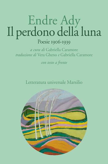 Il perdono della luna. Poesie 1906-1919. Testo ungherese a fronte - Endre Ady - Libro Marsilio 2018, Letteratura universale. Gli Anemoni | Libraccio.it