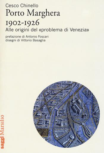 Porto Marghera 1902-1926. Alle origini del «problema di Venezia» - Cesco Chinello - Libro Marsilio 2018, Saggi | Libraccio.it
