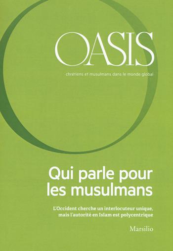 Oasis. Cristiani e musulmani nel mondo globale. Vol. 25: Qui parle pour les musulmans. L'Occident cherche un interlocuteur unique, mais l'autorìtè en Islam est polycentrique  - Libro Marsilio 2018 | Libraccio.it