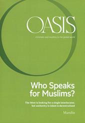 Oasis. Cristiani e musulmani nel mondo globale. Vol. 25: Who speaks for Muslims? The West is looking for a single interlocutor, but authority in Islam is decentralized