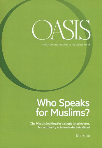 Oasis. Cristiani e musulmani nel mondo globale. Vol. 25: Who speaks for Muslims? The West is looking for a single interlocutor, but authority in Islam is decentralized  - Libro Marsilio 2018 | Libraccio.it