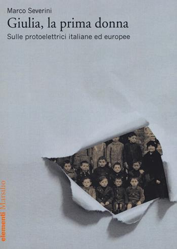 Giulia, la prima donna. Sulle protoelettrici italiane ed europee - Marco Severini - Libro Marsilio 2018, Elementi | Libraccio.it