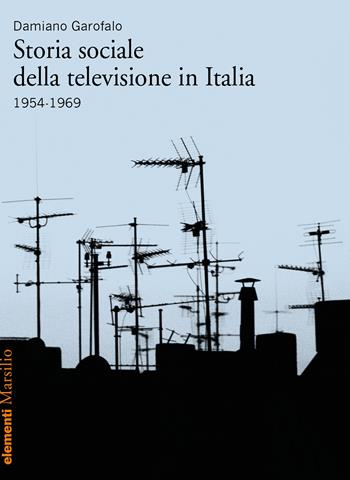 Storia sociale della televisione in Italia (1954-1969) - Damiano Garofalo - Libro Marsilio 2018, Elementi | Libraccio.it