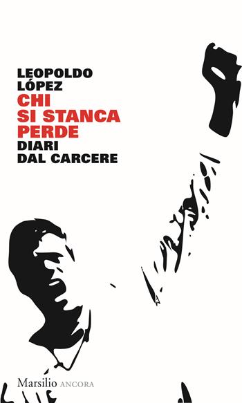 Chi si stanca perde. Diari dalla resistenza venezuelana - Leopoldo Lopez - Libro Marsilio 2017, Ancora | Libraccio.it