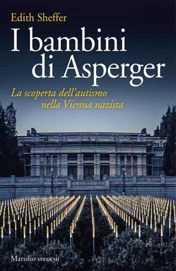 I bambini di Asperger. La scoperta dell'autismo nella Vienna nazista - Edith Sheffer - Libro Marsilio 2018, Gli specchi | Libraccio.it