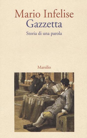 Gazzetta. Storia di una parola - Mario Infelise - Libro Marsilio 2018, Albrizzi | Libraccio.it