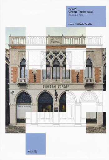 Venezia. Cinema teatro Italia. Restauro e riuso. Ediz. a colori  - Libro Marsilio 2018 | Libraccio.it