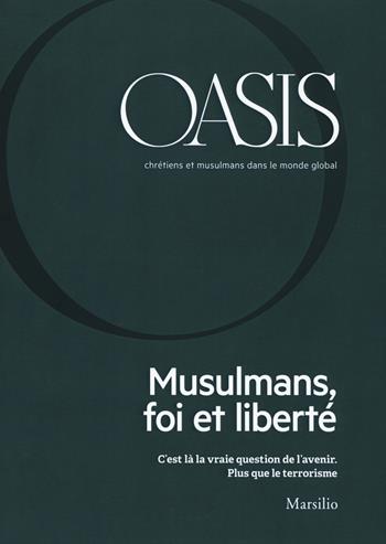 Oasis. Cristiani e musulmani nel mondo globale. Ediz. francese (2018). Vol. 26: Musulmans, foi et liberté  - Libro Marsilio 2018, Oasis | Libraccio.it