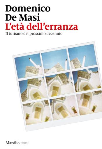 L' età dell'erranza. Il turismo del prossimo decennio - Domenico De Masi - Libro Marsilio 2018, I nodi | Libraccio.it