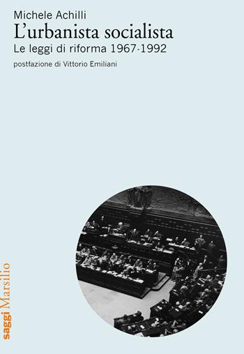 L'urbanista socialista. Le leggi di riforma 1967-1992 - Michele Achilli - Libro Marsilio 2018, Saggi | Libraccio.it
