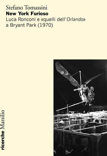 New York furioso. Luca Ronconi e «quelli dell'Orlando» a Bryant Park (1970) - Stefano Tomassini - Libro Marsilio 2018, Ricerche | Libraccio.it