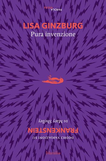 Pura invenzione. 12 variazioni su «Frankenstein» di Mary Shelley - Lisa Ginzburg - Libro Marsilio 2018, Passaparola | Libraccio.it
