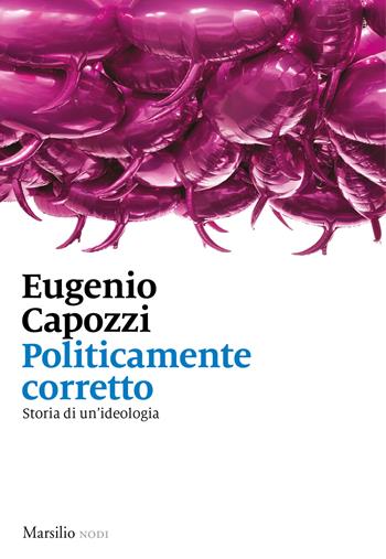Politicamente corretto. Storia di un'ideologia - Eugenio Capozzi - Libro Marsilio 2018, I nodi | Libraccio.it