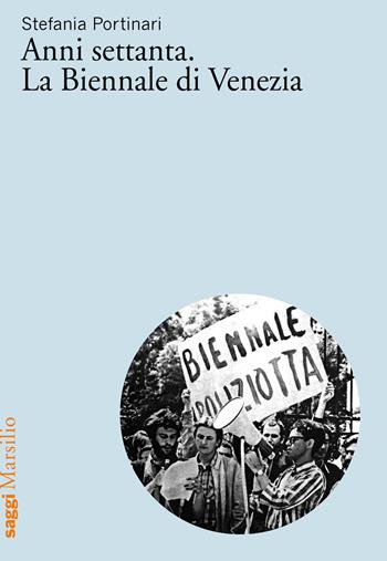 Anni Settanta. La Biennale di Venezia - Stefania Portinari - Libro Marsilio 2018, Saggi | Libraccio.it