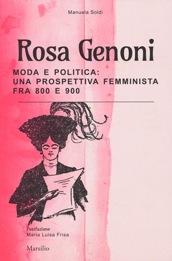 Rosa Genoni. Moda e politica: una prospettiva femminista fra '800 e '900. Ediz. illustrata - Manuela Soldi - Libro Marsilio 2019 | Libraccio.it