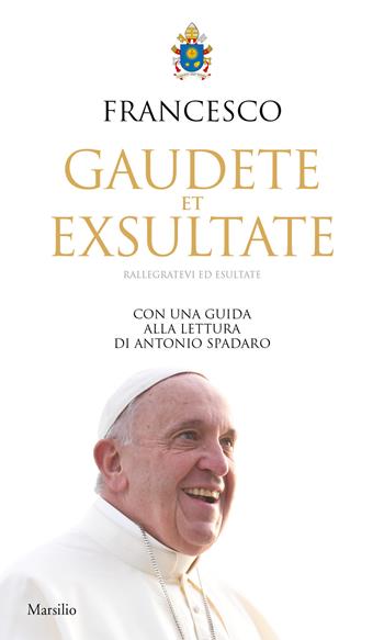 Gaudete et exsultate. Rallegratevi ed esultate. Con una guida alla lettura di Antonio Spadaro - Francesco (Jorge Mario Bergoglio) - Libro Marsilio 2018 | Libraccio.it