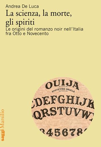 La scienza, la morte, gli spiriti. Le origini del romanzo noir nell'Italia fra Otto e Novecento - Andrea De Luca - Libro Marsilio 2019, Saggi | Libraccio.it