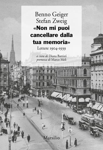 «Non mi puoi cancellare dalla tua memoria». Lettere 1904-1939 - Benno Geiger, Stefan Zweig - Libro Marsilio 2018, I giorni | Libraccio.it