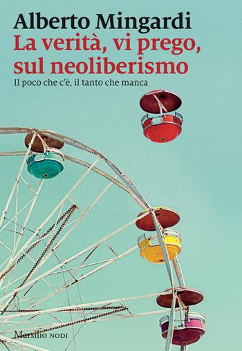La verità, vi prego, sul neoliberismo. Il poco che c'è, il tanto che manca - Alberto Mingardi - Libro Marsilio 2019, I nodi | Libraccio.it