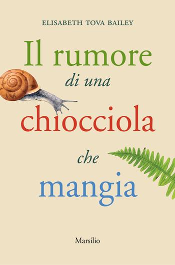 Il rumore di una chiocciola che mangia - Elisabeth Tova Bailey - Libro Marsilio 2018, Romanzi e racconti | Libraccio.it