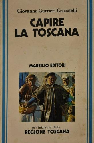 Capire la Toscana - Giovanna Ceccatelli Gurrieri - Libro Marsilio 1981 | Libraccio.it