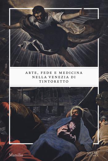 Arte, fede e medicina nella Venezia di Tintoretto. Catalogo della mostra (Venezia, 6 settembre 2018-6 gennaio 2019). Ediz. a colori  - Libro Marsilio 2018, Libri illustrati | Libraccio.it