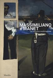 Massimiliano e Manet. Un incontro multimediale. Catalogo della mostra (Trieste, 12 maggio-30 dicembre 2018). Ediz. italiana e inglese