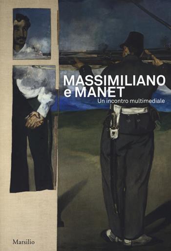 Massimiliano e Manet. Un incontro multimediale. Catalogo della mostra (Trieste, 12 maggio-30 dicembre 2018). Ediz. italiana e inglese  - Libro Marsilio 2018, Cataloghi | Libraccio.it
