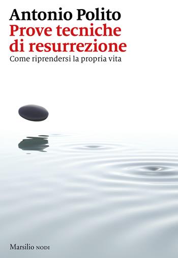 Prove tecniche di resurrezione. Come riprendersi la propria vita - Antonio Polito - Libro Marsilio 2018, I nodi | Libraccio.it