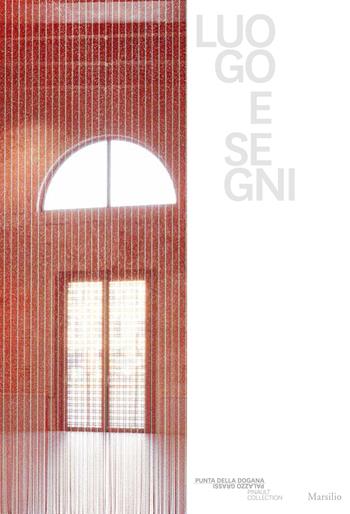 Luogo e segni. Ediz. italiana, inglese e francese  - Libro Marsilio 2019, Cataloghi | Libraccio.it