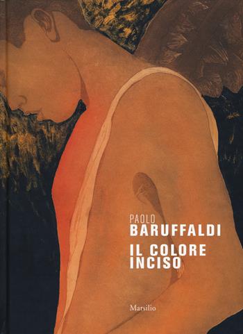 Paolo Baruffaldi. Il colore inciso. Ediz. a colori  - Libro Marsilio 2018, Grandi libri illustrati | Libraccio.it