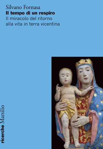 Il tempo di un respiro. Il miracolo del ritorno alla vita in terra vicentina - Silvano Fornasa - Libro Marsilio 2018, Ricerche | Libraccio.it