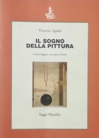 Il sogno della pittura. Come leggere un'opera d'arte - Vittorio Sgarbi - Libro Marsilio 1990, Saggi | Libraccio.it