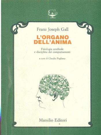 L' organo dell'anima. Fisiologia cerebrale e disciplina dei comportamenti - Franz J. Gall - Libro Marsilio 1985, Saggi. Il corpo e l'anima | Libraccio.it