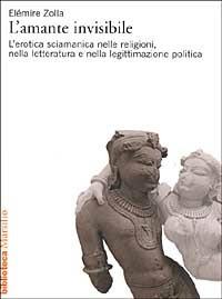 L' amante invisibile. L'erotica sciamanica nelle religioni, nella letteratura e nella legittimazione politica - Elémire Zolla - Libro Marsilio 2001, Biblioteca | Libraccio.it