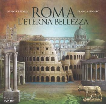 Roma. L'eterna bellezza. Libro pop-up. Ediz. a colori - Dario Cestaro, Franca Lugato - Libro Marsilio 2018, Libri illustrati | Libraccio.it