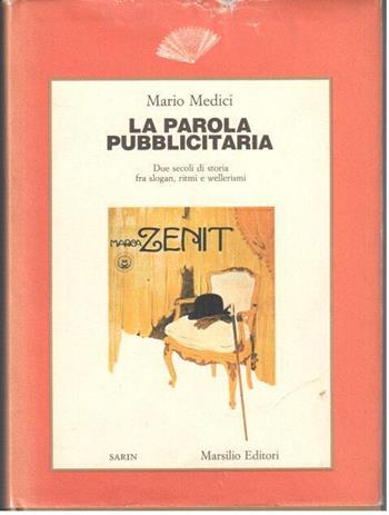 La parola pubblicitaria. Due secoli di storia fra slogan, ritmi e wellerismi - Mario Medici - Libro Marsilio 1986, Saggi | Libraccio.it